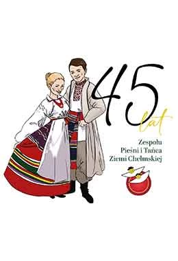45 lecie Zespołu Pieśni i Tańca Ziemi Chełmskiej